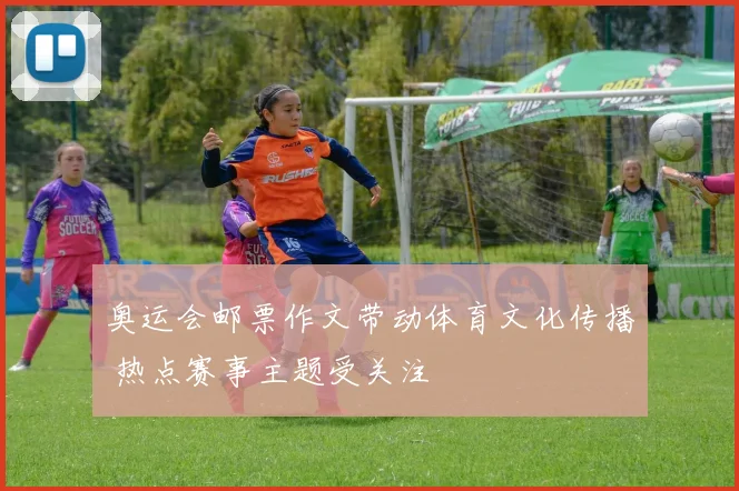 奥运会邮票作文带动体育文化传播 热点赛事主题受关注